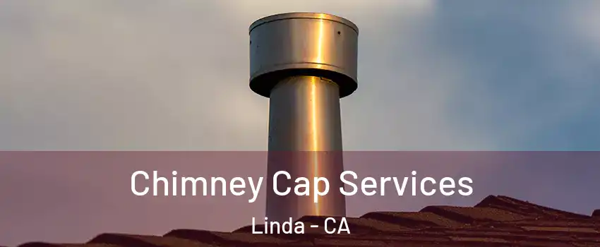  Chimney Cap Services Linda - CA