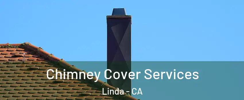  Chimney Cover Services Linda - CA