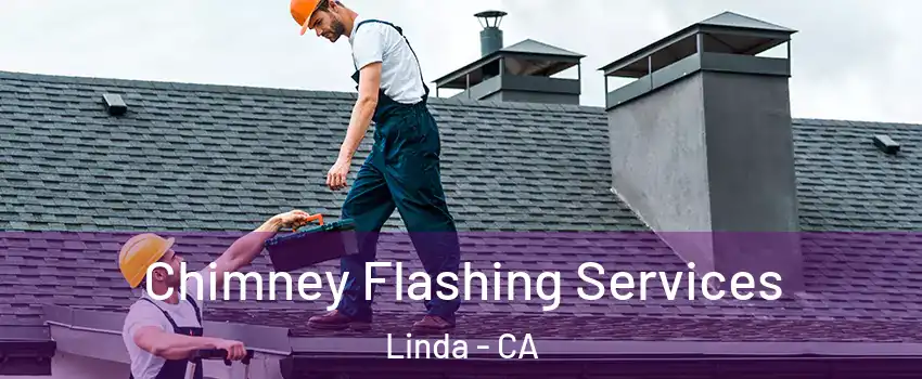  Chimney Flashing Services Linda - CA