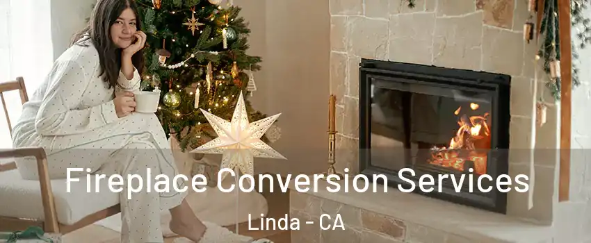  Fireplace Conversion Services Linda - CA