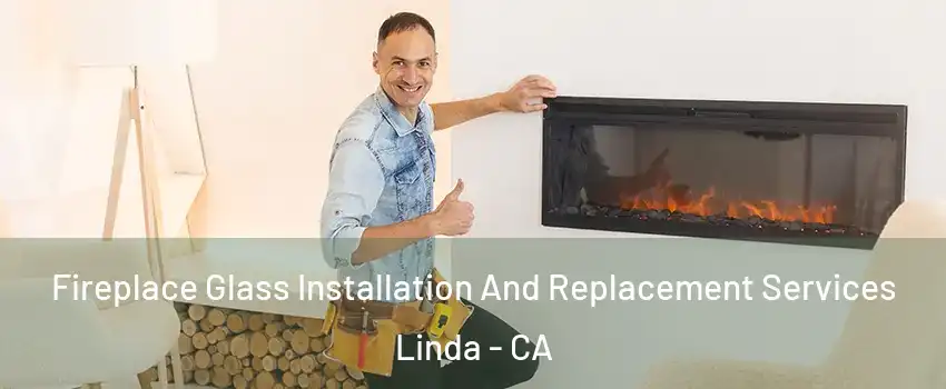  Fireplace Glass Installation And Replacement Services Linda - CA