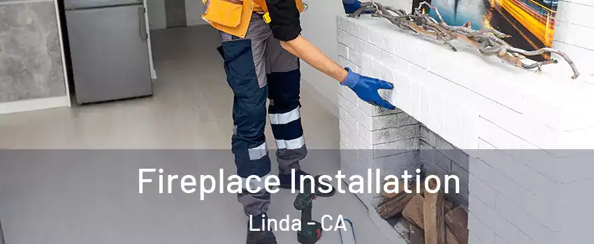  Fireplace Installation Linda - CA