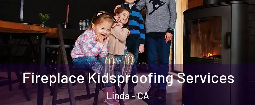  Fireplace Kidsproofing Services Linda - CA