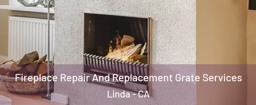  Fireplace Repair And Replacement Grate Services Linda - CA