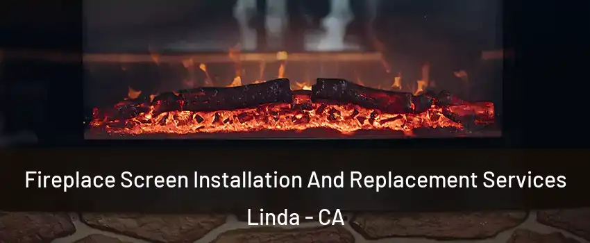  Fireplace Screen Installation And Replacement Services Linda - CA
