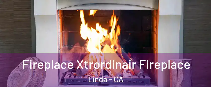  Fireplace Xtrordinair Fireplace Linda - CA