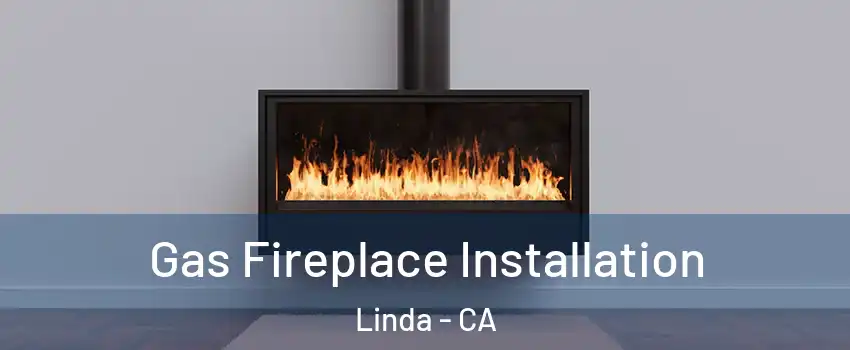  Gas Fireplace Installation Linda - CA