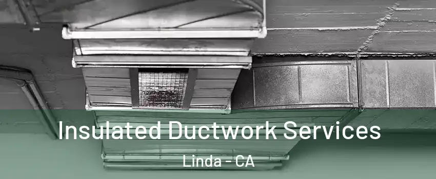  Insulated Ductwork Services Linda - CA