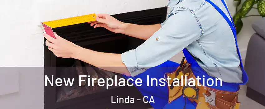  New Fireplace Installation Linda - CA