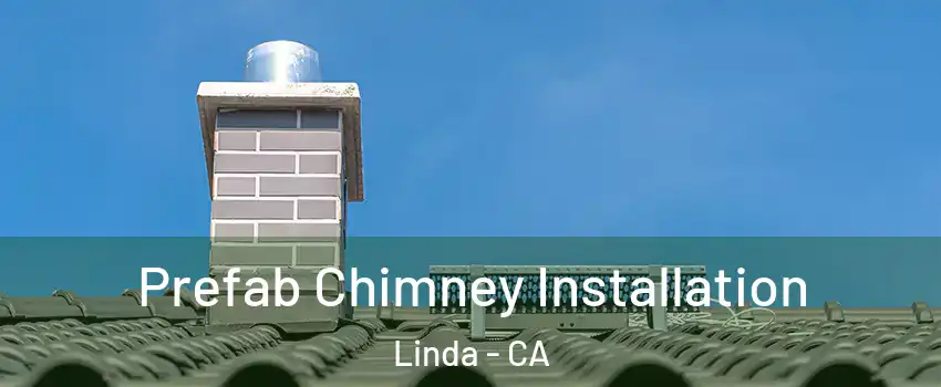  Prefab Chimney Installation Linda - CA