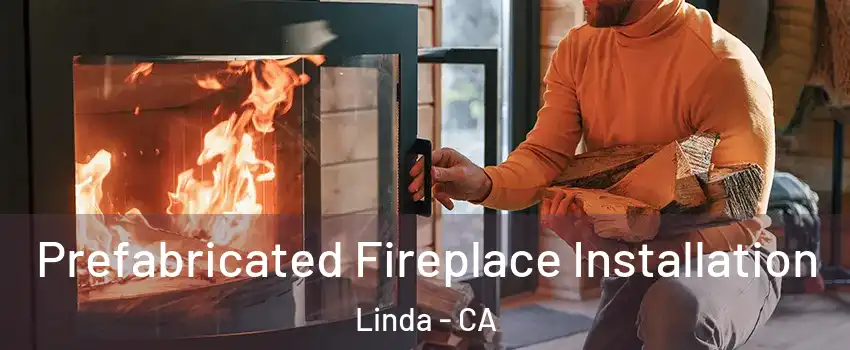  Prefabricated Fireplace Installation Linda - CA