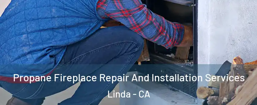  Propane Fireplace Repair And Installation Services Linda - CA