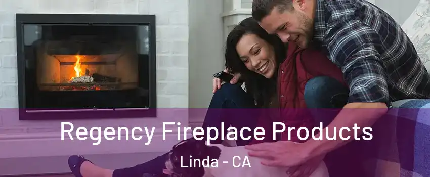  Regency Fireplace Products Linda - CA