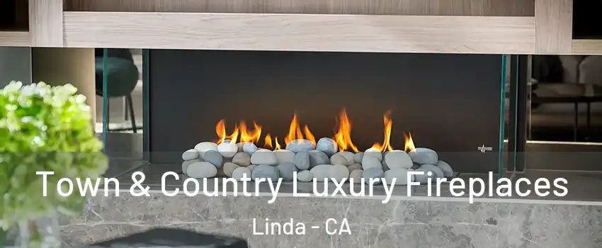  Town & Country Luxury Fireplaces Linda - CA