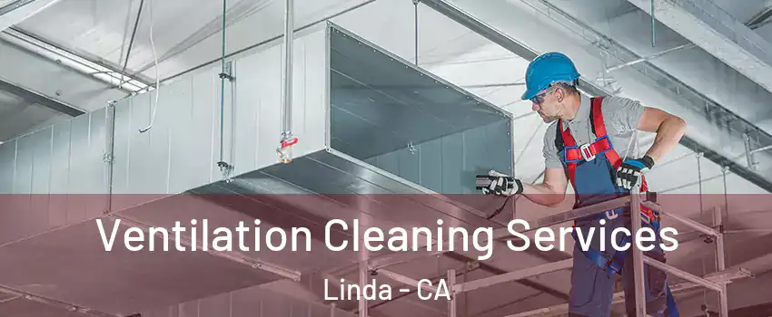  Ventilation Cleaning Services Linda - CA
