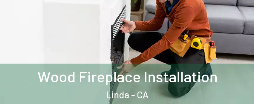  Wood Fireplace Installation Linda - CA