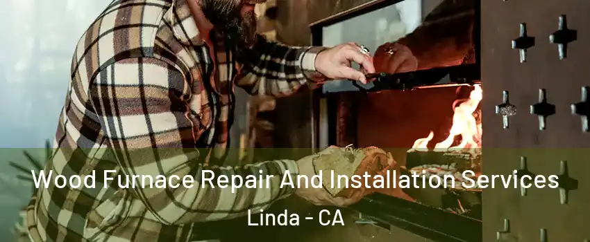  Wood Furnace Repair And Installation Services Linda - CA